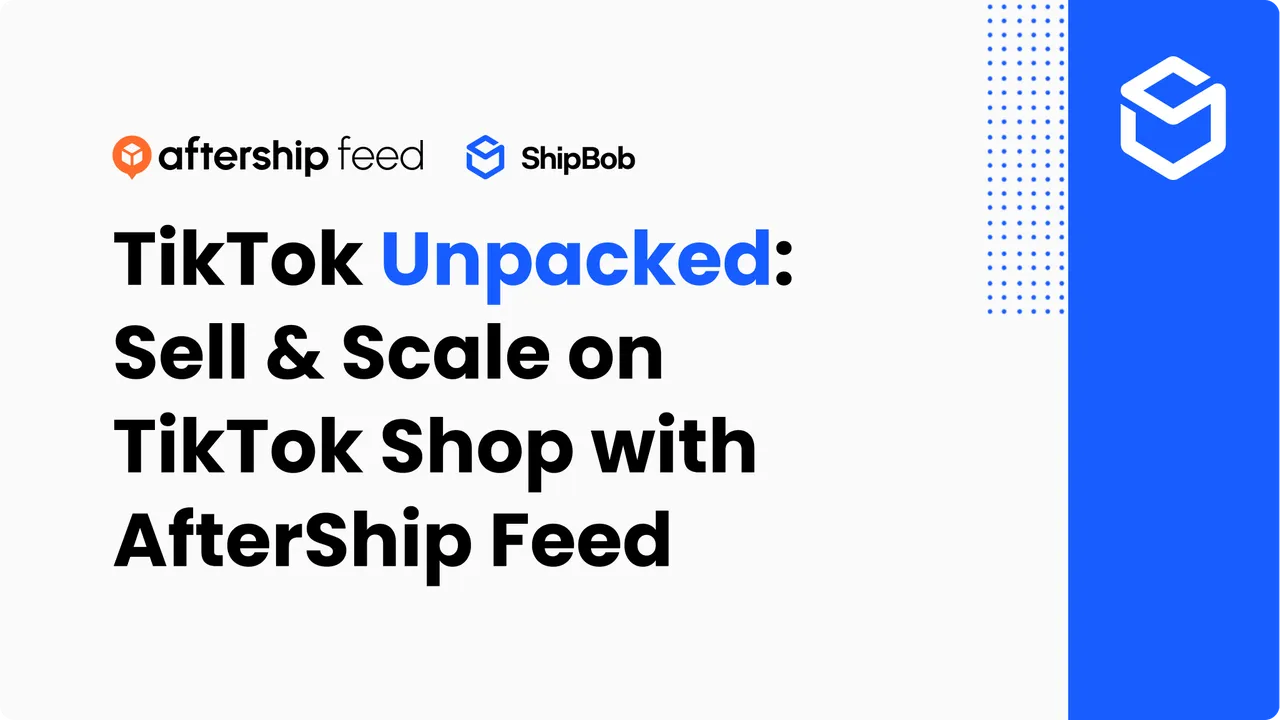 TikTok Unpacked:  Sell & Scale on TikTok Shop with AfterShip Feed