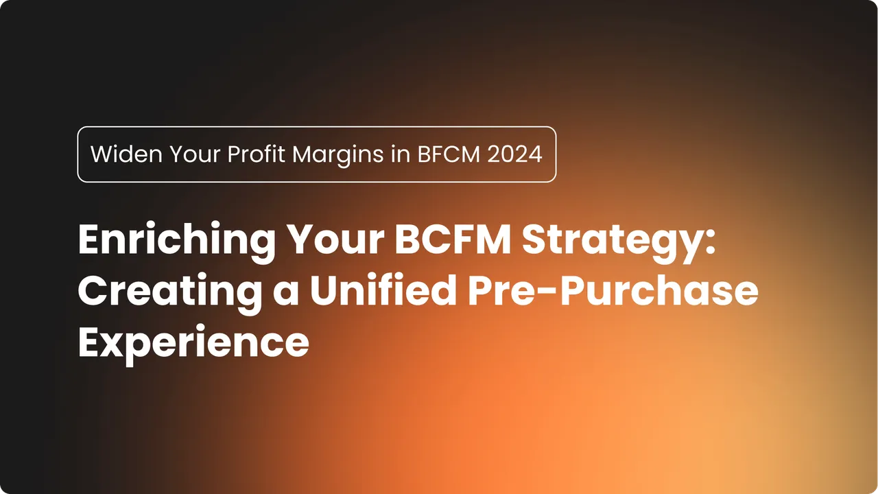 Enriching Your BCFM Strategy: Create a Unified Pre-Purchase Experience